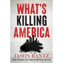 What’s Killing America: Inside the Radical Left’s Tragic Destruction of Our Cities