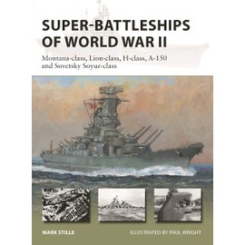 Super-Battleships of World War II: Montana-class, Lion-class, H-class, A-150 and Sovetsky Soyuz-class (New Vanguard, 314)