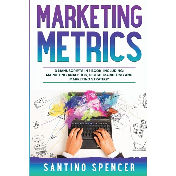 Marketing Metrics: 3-in-1 Guide to Master Marketing Analytics, Key Performance