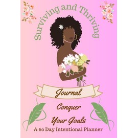 Surviving and Thriving Journal: A 60 day intentional goal conquering planner and journal