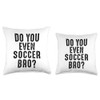 Do You Even Soccer Bro - Funny Soccer Sports Throw