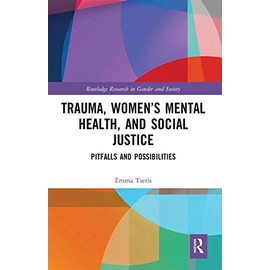 Trauma, Women’s Mental Health, and Social Justice: Pitfalls and Possibilities