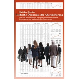 Politische Ökonomie der Alterssicherung: Kritik der Reformdebatte um Generationengerechtigkeit, Demographie und kapitalgedeckte Finanzierung