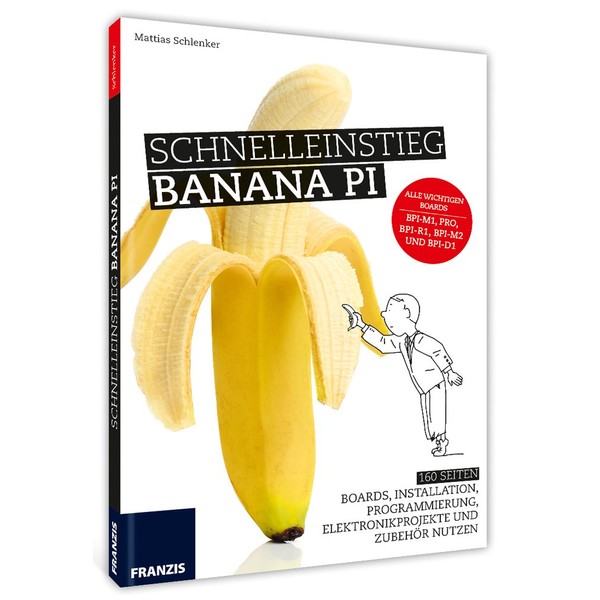 Schnelleinstieg Banana Pi: Alle wichtigen Boards BPi-M1, PRO, BPi-R1, BPi-M2