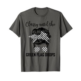 Classy until the green flag drops T-Shirt