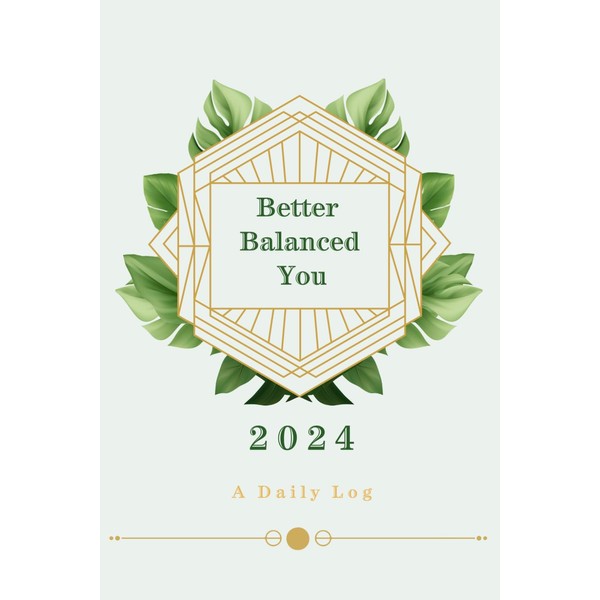 Better Balanced You 2024: A Daily Log for Habit Tracking