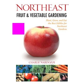 Northeast Fruit & Vegetable Gardening: Plant, Grow, and Eat the Best Edibles for Northeast Gardens (Fruit & Vegetable Gardening Guides)