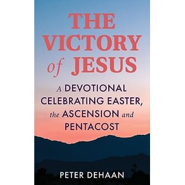 The Victory of Jesus: A Devotional Celebrating Easter, the Ascension, and Pentecost (Holiday Celebration Bible Study Series)