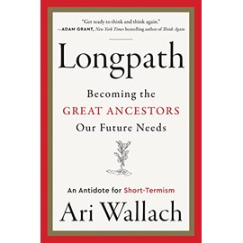 Longpath: Becoming the Great Ancestors Our Future Needs â An Antidote for Short-Termism