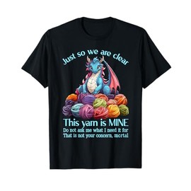 Just So We Are Clear This Yarn Is Mine Dragon Yarn T-Shirt