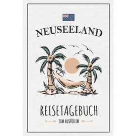 Neuseeland Reisetagebuch zum Ausfüllen: Reisebuch zum Selberschreiben / Rundreise Neuseeland Wohnmobil, Wandern, Camping, Roadtrip und Fahrrad Urlaub / Camper Tagebuch Geschenk / Reise Souvenir