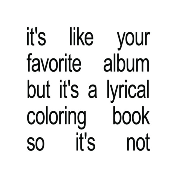 it's like your favorite album, but it's a lyrical coloring
