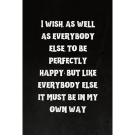 I wish, as well as everybody else, to be perfectly happy; but like everybody else, it must be in my own way: Best Intovert Quotes Notebook 120 pages 6x9 | Funny Quote Gifts for Introverts