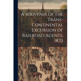 A Souvenir of the Trans-continental Excursion of Railroad Agents, 1870