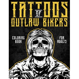 Tattoos of Outlaw Bikers Tattoo Coloring Book for Adults: 50 True Motorcyclist Vintage and Gothic Designs Such as Sugar Skulls, Roses, Dragons, Guns, Vikings, Motorcycles and More!