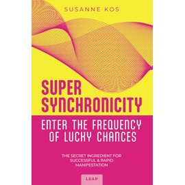 SUPER SYNCHRONICITY - Enter the Frequency of Lucky Chances. The Secret Ingredient for Successful & Rapid Manifestation.: A Powerful Self-Help Book for Growth, Motivation, Freedom and Happiness
