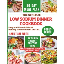 THE ULTIMATE LOW SODIUM DINNER COOKBOOK: Easy and Flavorful Heart Healthy Meals Without the Salt.