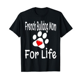 French Bulldog Mom For Life Dog Lover Mother Puppy Owner T-Shirt