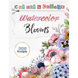 Cut Out and Collage Watercolor Blooms Ephemera: Over 300 hand-painted botanical flower designs for junk journals, scrapbooking, mixed media art projects, sketchbooks and More!