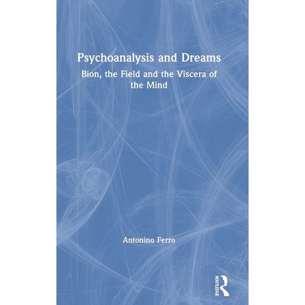 Psychoanalysis and Dreams: Bion, the Field and the Viscera of