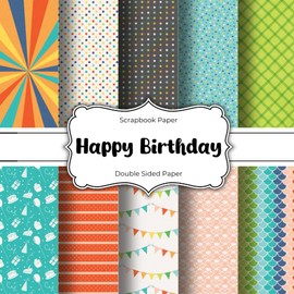 Happy Birthday Scrapbook Paper: 20 Unique Double-Sided Sheets for Scrapbooking, Junk Journals, Card Making & Crafts