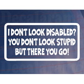 Car Sticker I DON'T LOOK DISABLED YOU DON'T LOOK STUPID Window Bumper Boot Decal
