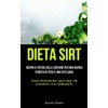  Dieta Sirt: Scopri il potere delle sirtuine per una