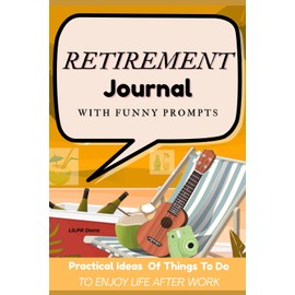 Retirement Journal with Funny Prompts: And Practical Ideas Things To Do After Retirement To Enjoy Life Guide