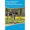 German Wirehaired Pointer (Deutsch Drahthaar) Training Guide German Wirehaired Pointer