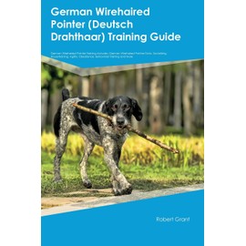 German Wirehaired Pointer (Deutsch Drahthaar) Training Guide German Wirehaired Pointer Training Includes: German Wirehaired Pointer Tricks, ... Obedience, Behavioral Training, and More