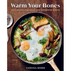 Warm Your Bones: 75 Cozy Recipes for Chilly Days and Winter Nights - A Cookbook