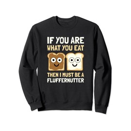 If You Are What You Eat Then I Must Be A - Fluffernutter Sweatshirt