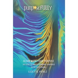 Purposefully Align with your Purpose: Law of Attraction Techniques, Tools for Manifesting Limitless Abundance, Happiness, and Inner Peace. Step Into ... | Self-Discovery, Self-Love & Spirituality