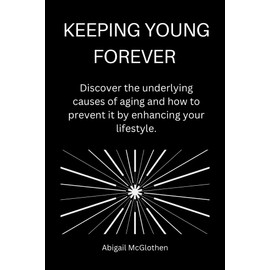  KEEPING YOUNG FOREVER : Discover the underlying causes of aging and how to prevent it by enhancing your lifestyle.
