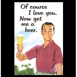 Funny Of Course I Love You, Get Me a Beer, Ad Sign PHOTO, Bar Liquor Pub Cold Beer