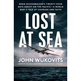 Lost at Sea: Eddie Rickenbacker's Twenty-Four Days Adrift on the Pacific--A World War II Taleof Courage and Faith