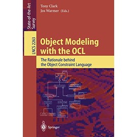 Object Modeling with the OCL: The Rationale behind the Object Constraint Language (Lecture Notes in Computer Science, 2263)