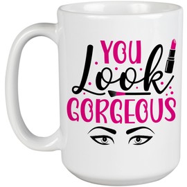 You Look Gorgeous with Contour Brush, Eyebrows & Lipstick Design - Beauty Themed Merch for Makeup Artist or Cosmetologist, Gift for Makeup Lovers & Beauticians, White Mug 15oz