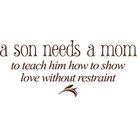 Wall Decal A Son Needs A Mom to Teach Him How to Show Love with Out Restraint – Boys Room Teady Bear Trains Dino Dinosaurs Trucks Holiday Gift Decorating Ideas Sticker - Size: 8 Inches X 20 Inches