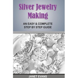 Silver Jewelry Making: An Easy & Complete Step by Step Guide