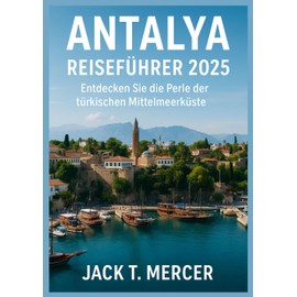 ANTALYA REISEFÜHRER 2025: Entdecken Sie die Perle der türkischen Mittelmeerküste