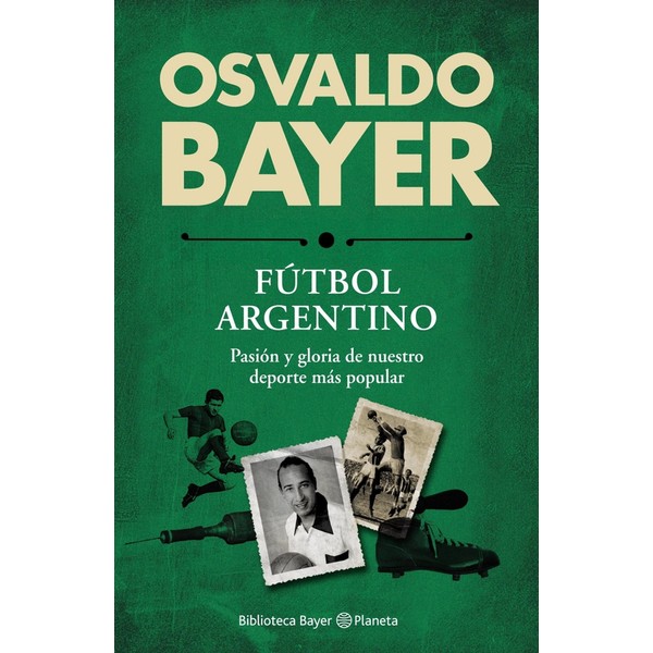 Osvaldo Bayer Fútbol Argentino, Pasión y Gloria de Nuestro Deporte más Popular Book by Osvaldo Bayer - Editorial Planeta (Spanish Edition)