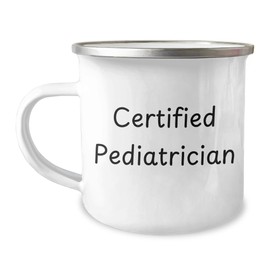 Certified Pediatrician Funny Birthday Unique Gifts for Camping Lovers - 12 oz Stainless Steel Enamel Mug, Gifts from Parents to Pediatrician Friends, Unique Present for Him or Her