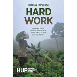Hard Work: Producing places, relations and value on a Papua New Guinea resource frontier