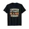 Tomorrow Isn’t Promised, Be a hoe today, funny adult humor