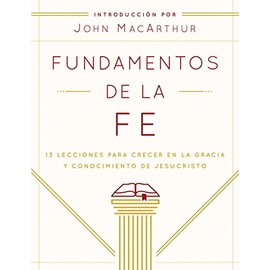 Fundamentos de la Fe (Edición Estudiantil): 13 Lecciones Para Crecer En La Gracia Y Conocimiento de Jesucristo