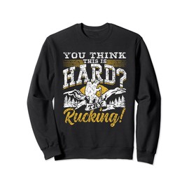 You Think This Is Hard Try Rucking Backpack Ruck Rucking Sweatshirt