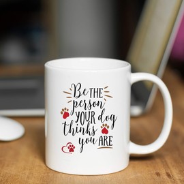 Be The Person Your Dog Thinks You Are - Funny Ceramic Coffe Mug or Tea Cup