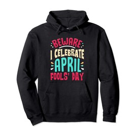 Funny Beware I Celebrate April Fools Day Prankster Joke Gift Pullover Hoodie