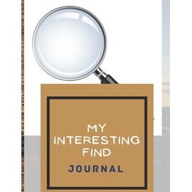 My Interesting find Journal: Don't Miss those interesting moments, keep a record!